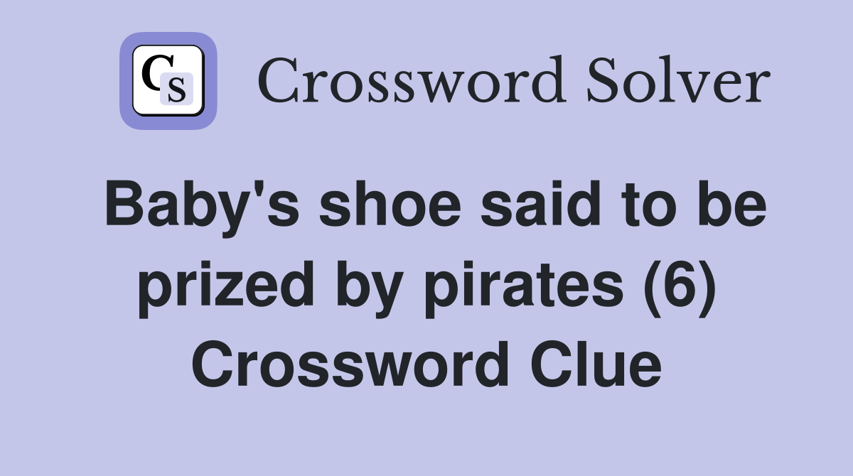 Baby's shoe said to be prized by pirates (6) Crossword Clue Answers